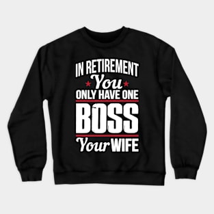 In retirement you only have one boss. Your wife Crewneck Sweatshirt